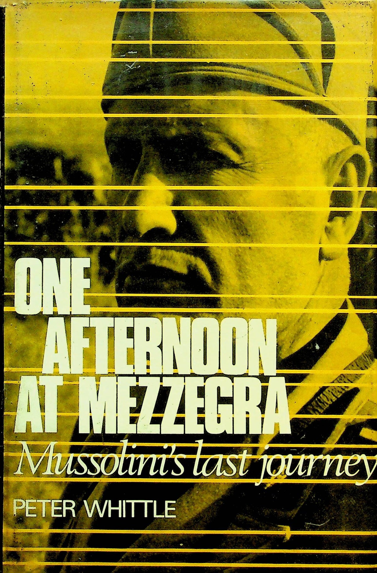 One Afternoon at Mezzegra, Mussolini's Last Journey by Peter Whittle: 1969 First Ed.HB