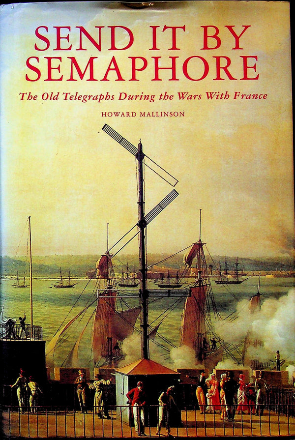 Send It By Semaphore by Howard Mallinson: NEW 2005 1st Ed HB/ Comms in the French Wars