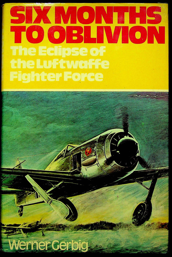 Six Months to Oblivion: The Eclipse of the Luftwaffe Fighter Force: 1975 Hardback + DJ