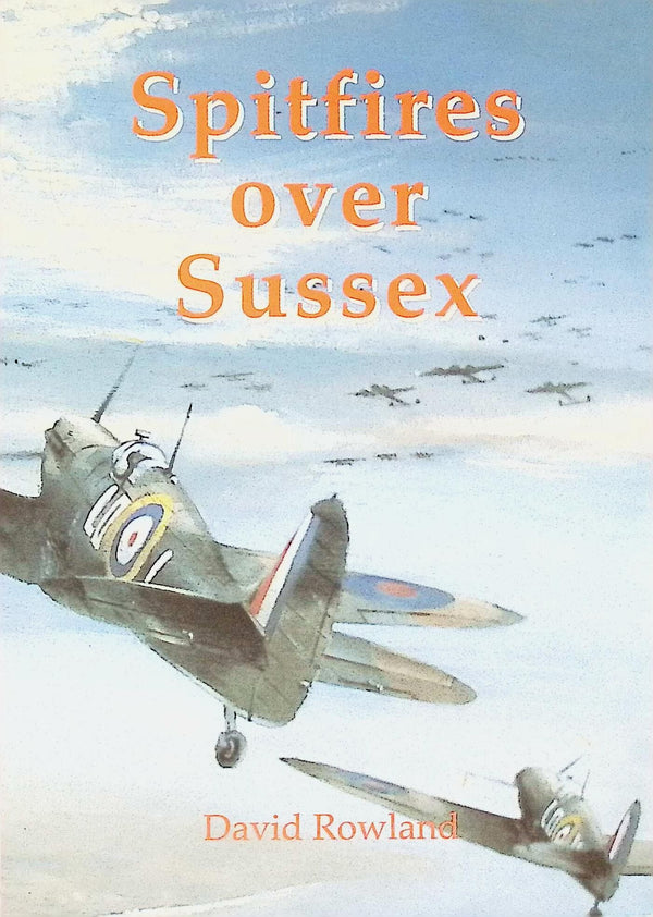 Spitfires over Sussex by David Rowland: NEW 2000 First Edition Softcover Trade Paperback