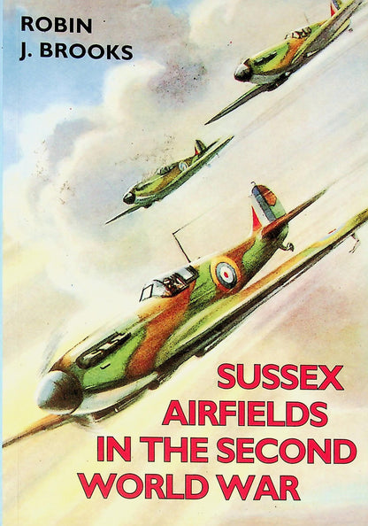 Sussex Airfields in The Second World War: Robin J Brooks 2006 paperback
