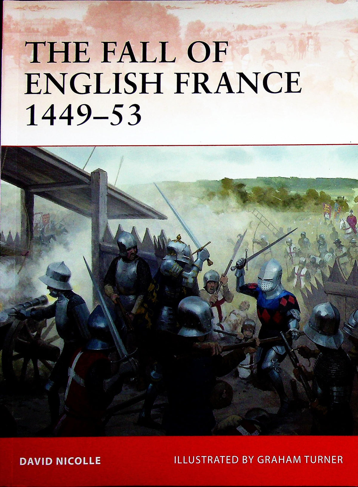 The Fall of English France 1449-53 by David Nicolle: Osprey Campaign Series