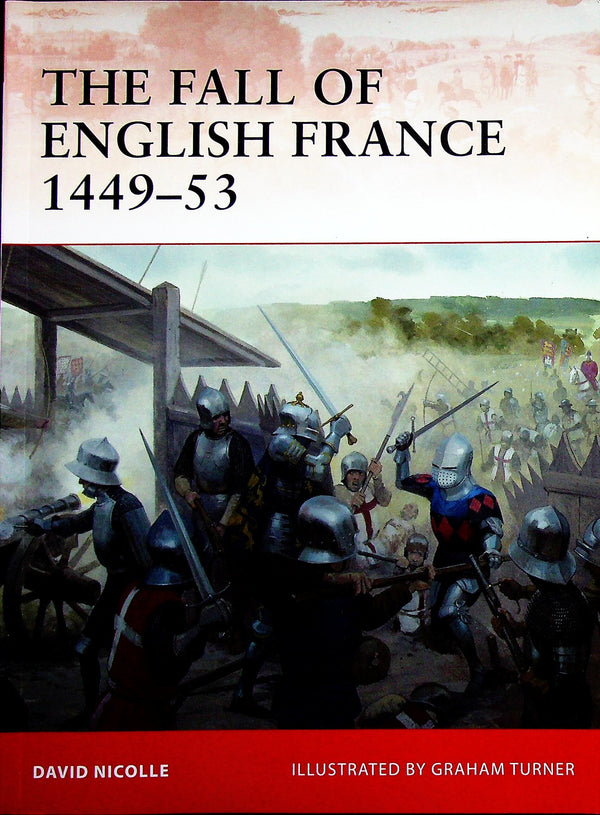 The Fall of English France 1449-53 by David Nicolle: Osprey Campaign Series