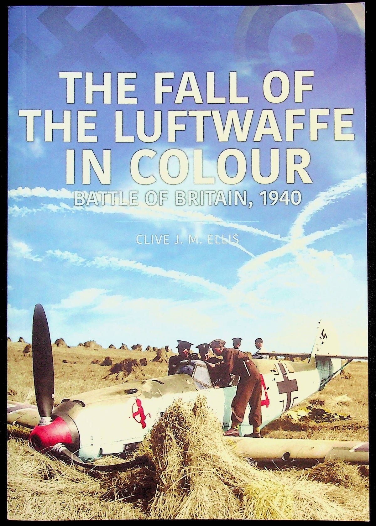The Fall of the Luftwaffe in Colour by Clive Ellis: NEW 2020 First Edition/ over 200 Pics