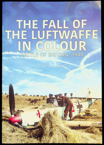 The Fall of the Luftwaffe in Colour by Clive Ellis: NEW 2020 First Edition/ over 200 Pics