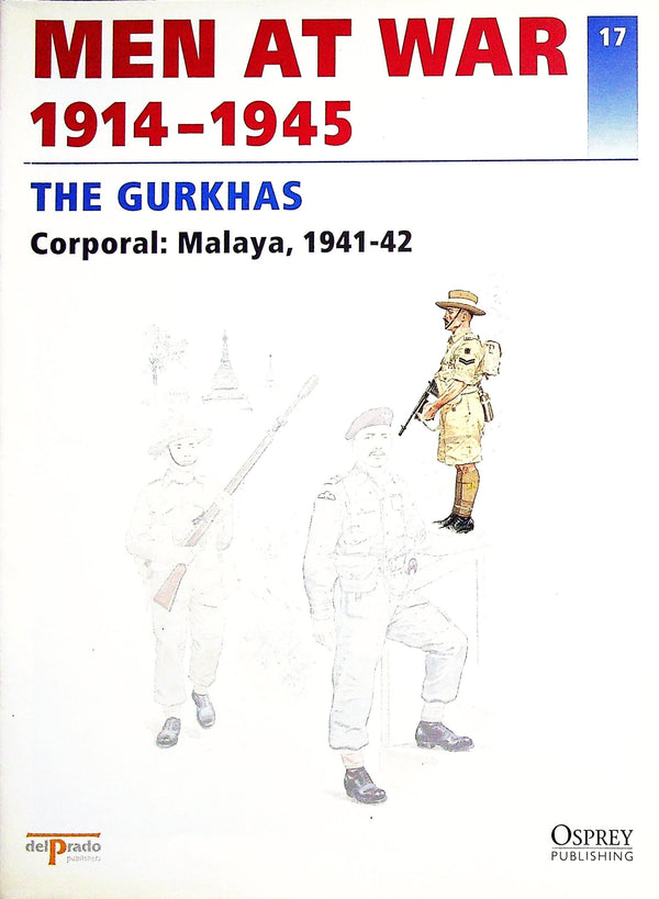 The Gurkhas: Osprey Men At War #17 Corporal, Malaya, 1941-2/ del Prado
