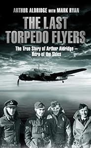 The Last Torpedo Flyers by Arthur Aldridge with Mark Ryan: NEW 2013 First Edition Hardback