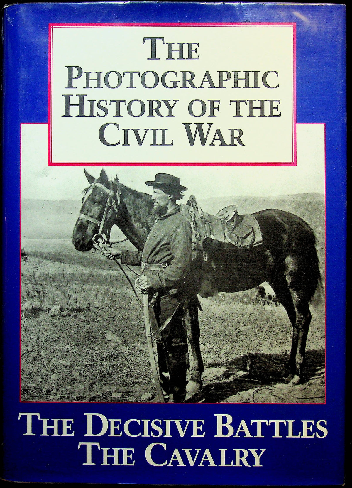 The Photographic History of the Civil War #II: The Decisive Battles; The Cavalry
