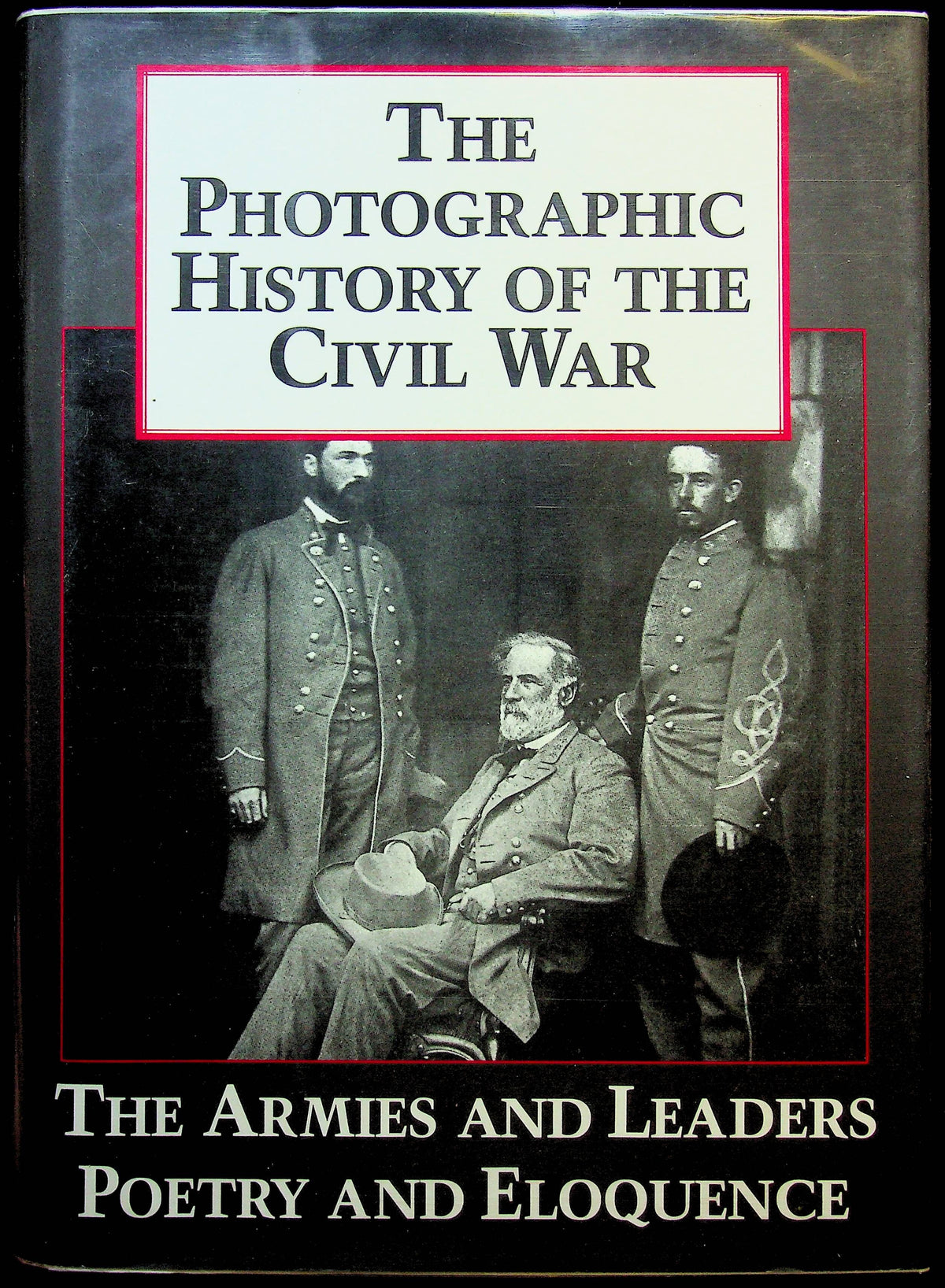 The Photographic History of the Civil War #V: Armies & Leaders; Poetry & Eloquence