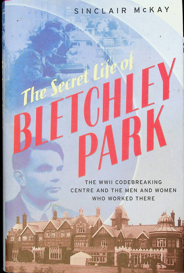 The Secret Life of Bletchley Park by Sinclair McKay: NEW 2010 First Edition Hardback