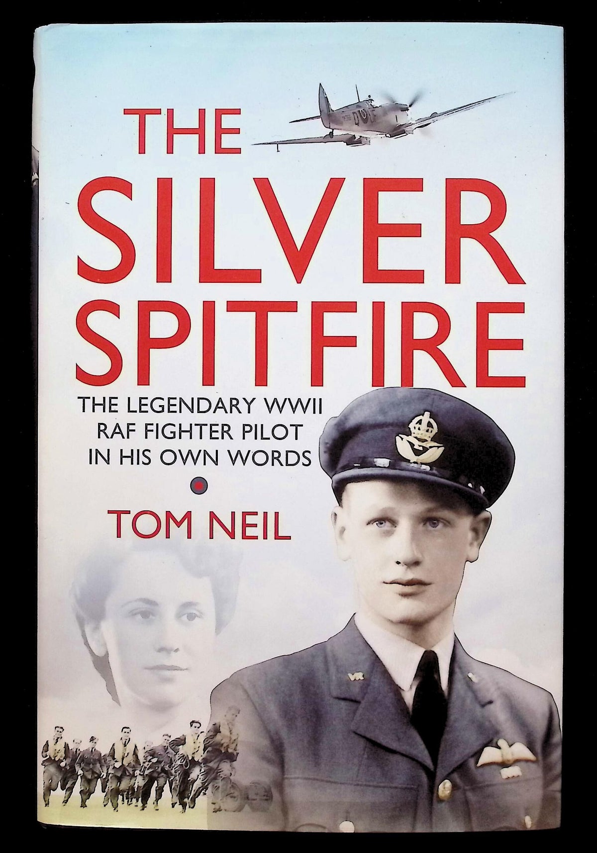 The Silver Spitfire by Tom Neil: NEW 2013 First Edition Hardback