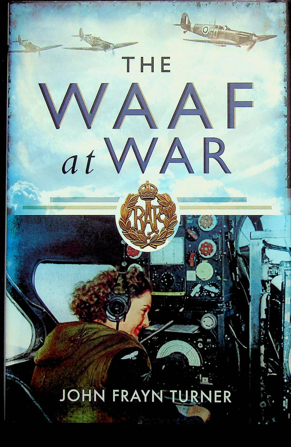 The WAAF at War by John Frayn Turner: NEW 2011 First Edition Hardback