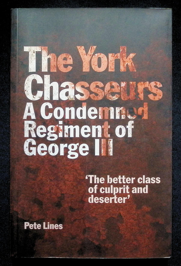 The York Chassuers; A Condemned Regiment of George III by Pete Lines: NEW 2010 First Ed SB
