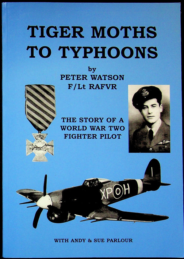 Tiger Moths to Typhoons, The Story of a WWII Fighter Pilot by Peter Watson: 2000 1st Ed.PB