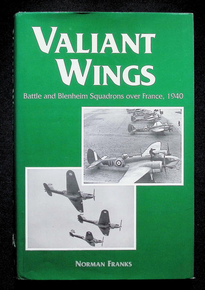 Valiant Wings; Battle & Blenheim Squadrons over France by Norman Franks: 1994 Hardback