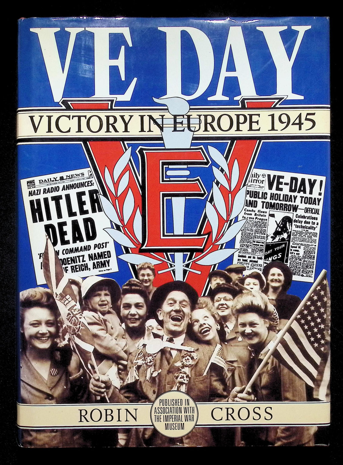 VE Day; Victory in Europoe 1945 by Robin Cross: NEW 1985 First Edition Hardback