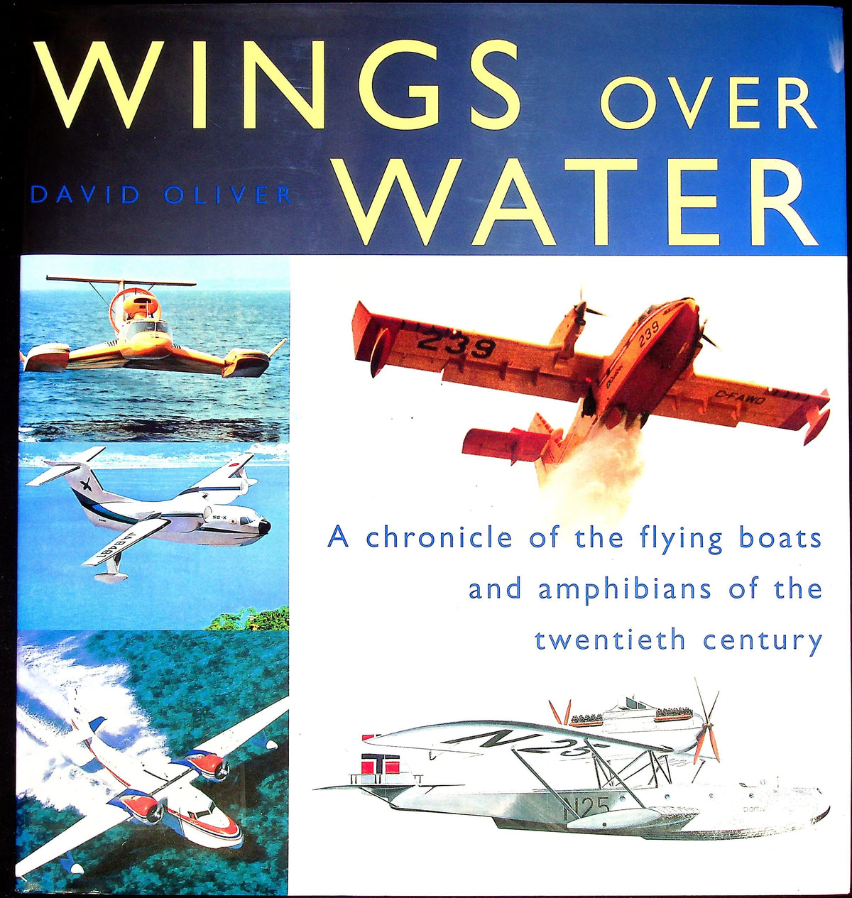 Wings Over The Water - Flying Boats & Amphibians of the last Century: 2003 Greenwich Edn.